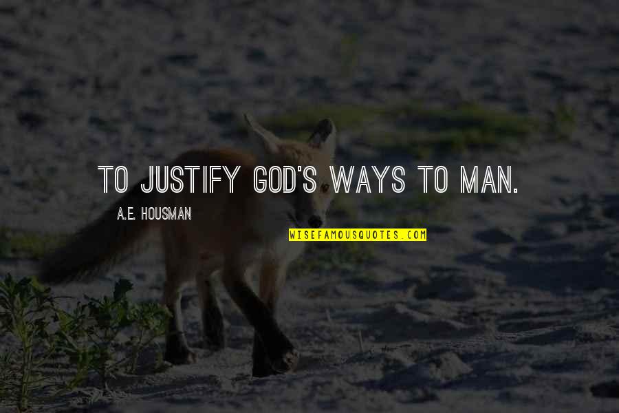 A E Housman Quotes By A.E. Housman: To justify God's ways to man. A E Housman Quotes By A.E. Housman: To justify God's ways to man.