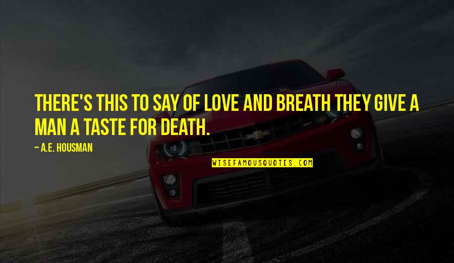 A E Housman Quotes By A.E. Housman: There's this to say of love and breath