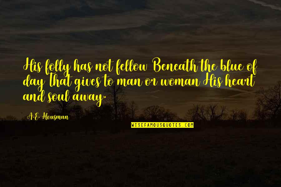 A E Housman Quotes By A.E. Housman: His folly has not fellow Beneath the blue A E Housman Quotes By A.E. Housman: His folly has not fellow Beneath the blue