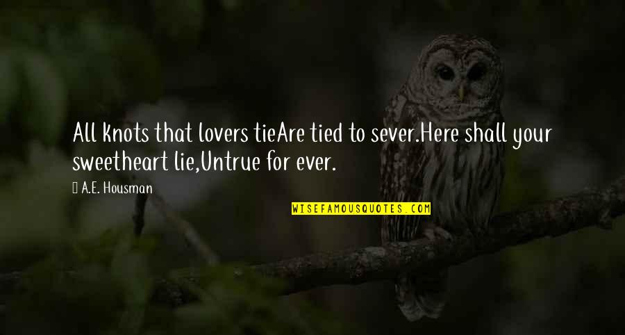 A E Housman Quotes By A.E. Housman: All knots that lovers tieAre tied to sever.Here A E Housman Quotes By A.E. Housman: All knots that lovers tieAre tied to sever.Here