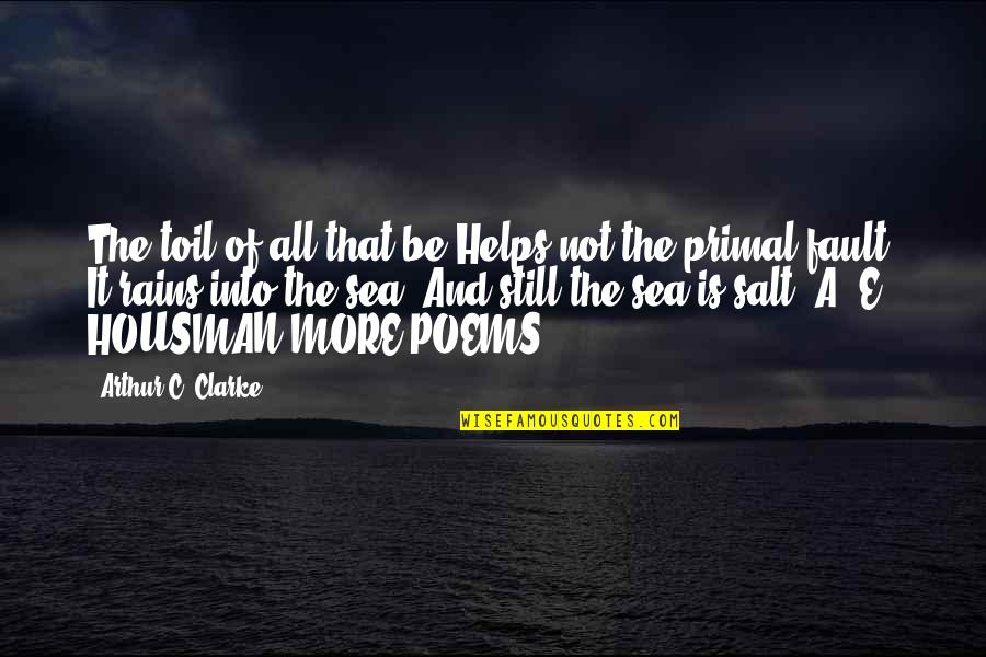 A E Housman Quotes By Arthur C. Clarke: The toil of all that be Helps not A E Housman Quotes By Arthur C. Clarke: The toil of all that be Helps not