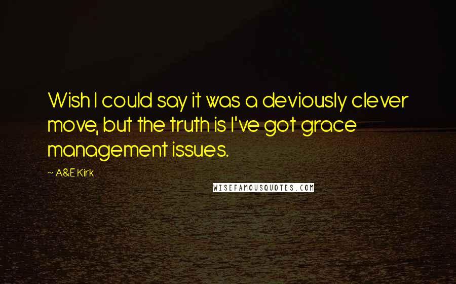 A&E Kirk quotes: Wish I could say it was a deviously clever move, but the truth is I've got grace management issues.