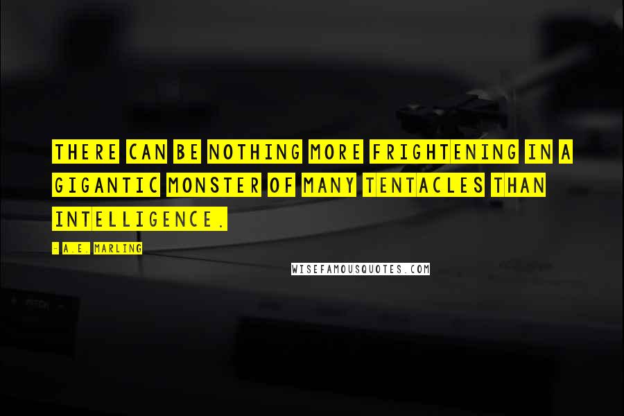 A.E. Marling quotes: There can be nothing more frightening in a gigantic monster of many tentacles than intelligence.