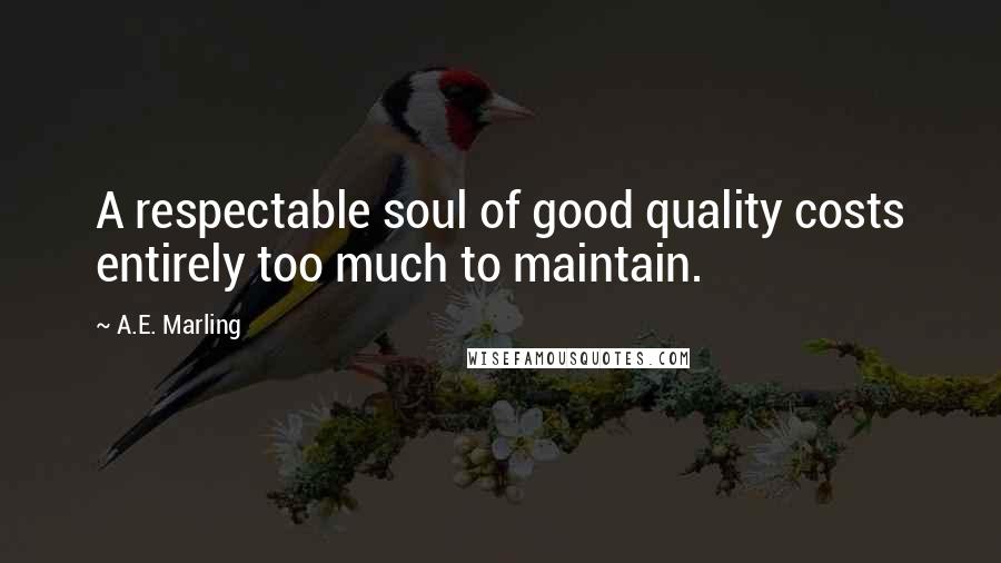 A.E. Marling quotes: A respectable soul of good quality costs entirely too much to maintain.