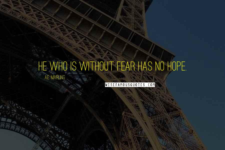 A.E. Marling quotes: He who is without fear has no hope.