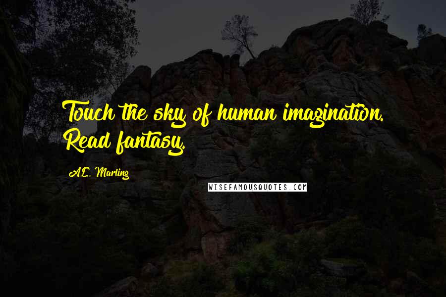 A.E. Marling quotes: Touch the sky of human imagination. Read fantasy.