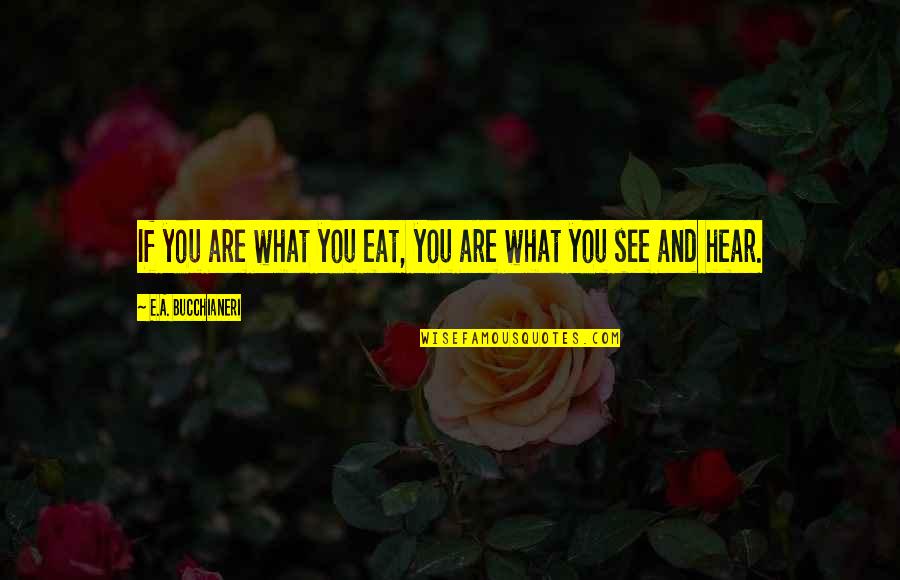 A E Quotes By E.A. Bucchianeri: If you are what you eat, you are