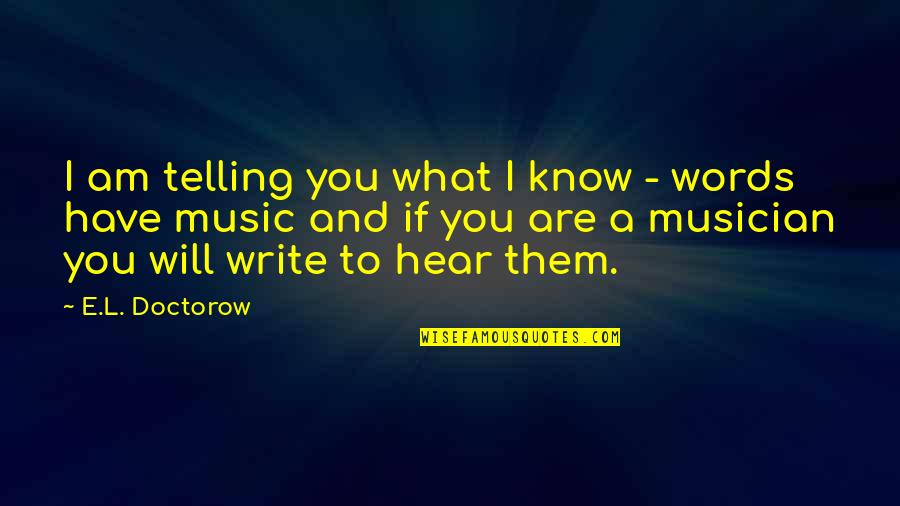 A E Quotes By E.L. Doctorow: I am telling you what I know -