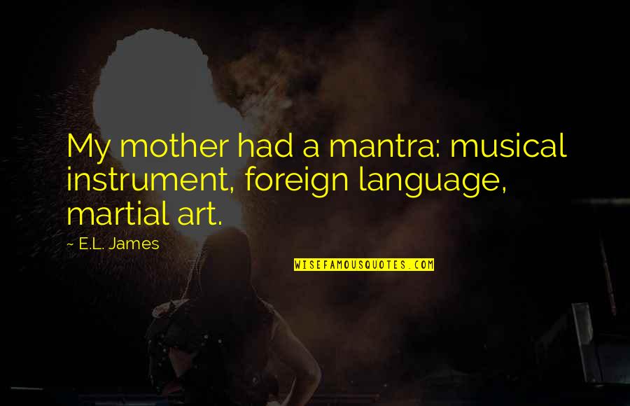 A E Quotes By E.L. James: My mother had a mantra: musical instrument, foreign