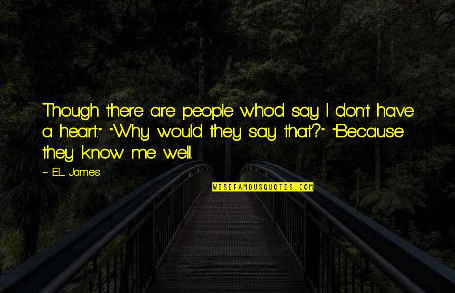 A E Quotes By E.L. James: Though there are people who'd say I don't