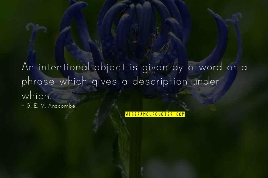 A E Quotes By G. E. M. Anscombe: An intentional object is given by a word