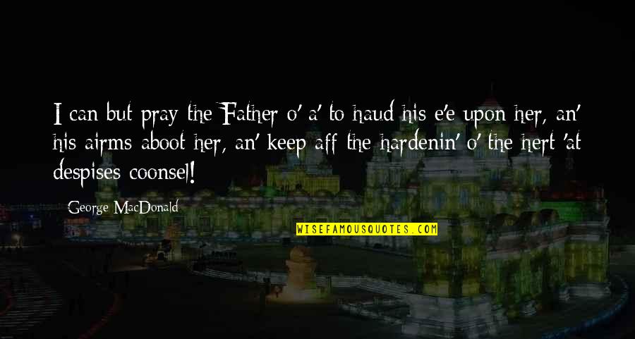 A E Quotes By George MacDonald: I can but pray the Father o' a'