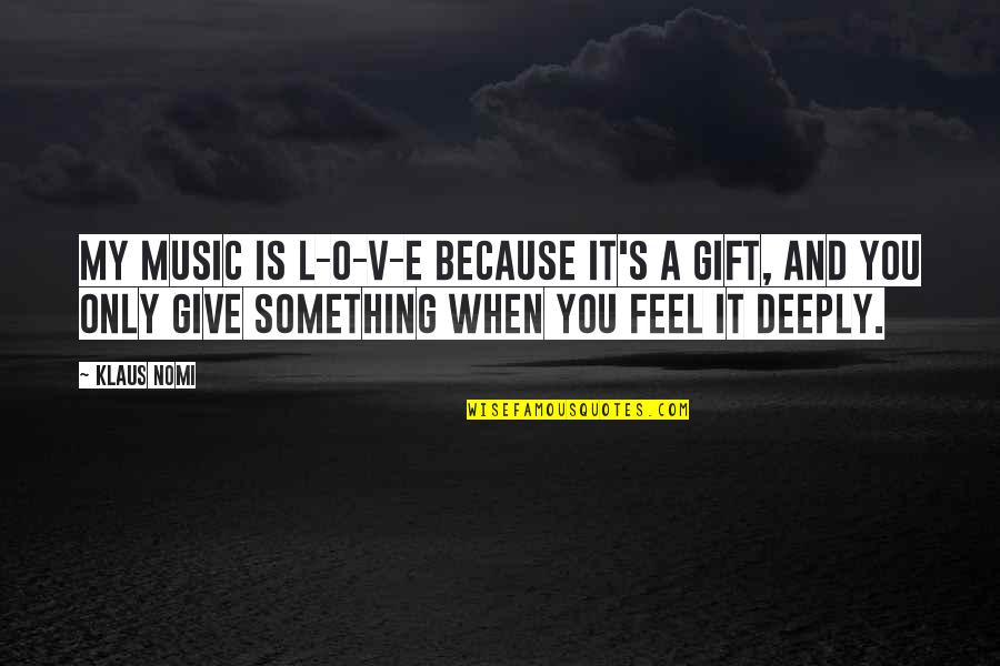 A E Quotes By Klaus Nomi: My music is L-O-V-E because it's a gift,