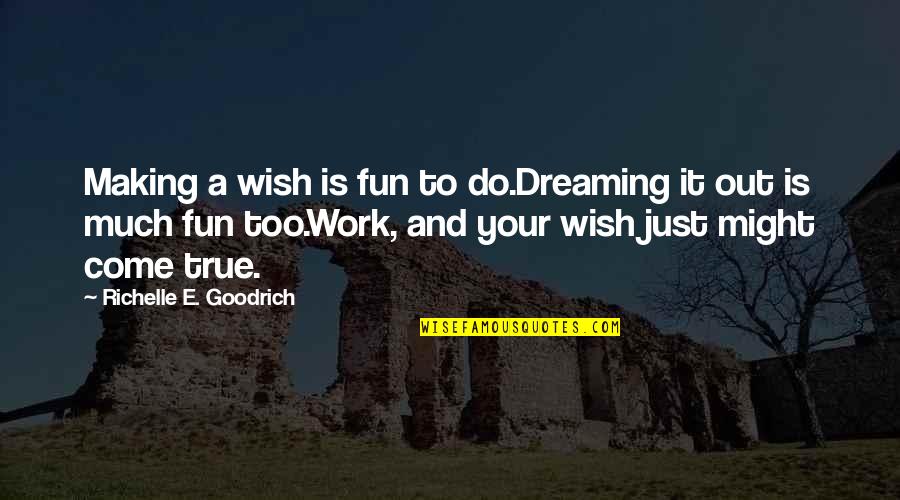 A E Quotes By Richelle E. Goodrich: Making a wish is fun to do.Dreaming it