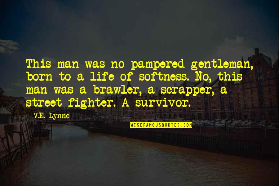 A E Quotes By V.E. Lynne: This man was no pampered gentleman, born to