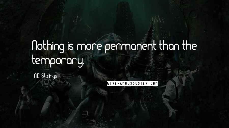 A.E. Stallings quotes: Nothing is more permanent than the temporary.