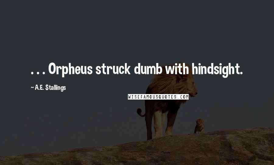 A.E. Stallings quotes: . . . Orpheus struck dumb with hindsight.