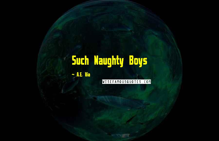 A.E. Via quotes: Such Naughty Boys