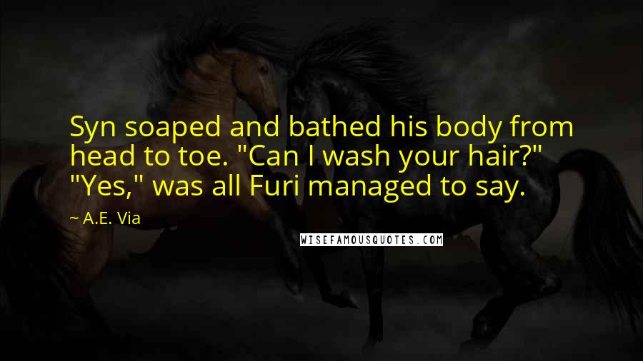 A.E. Via quotes: Syn soaped and bathed his body from head to toe. "Can I wash your hair?" "Yes," was all Furi managed to say.