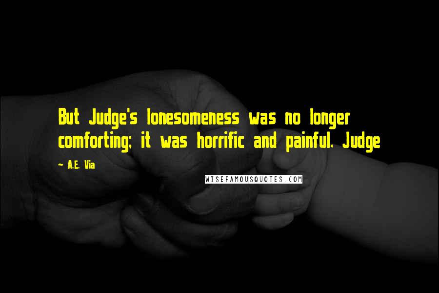 A.E. Via quotes: But Judge's lonesomeness was no longer comforting; it was horrific and painful. Judge