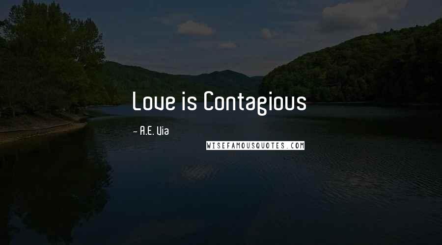 A.E. Via quotes: Love is Contagious
