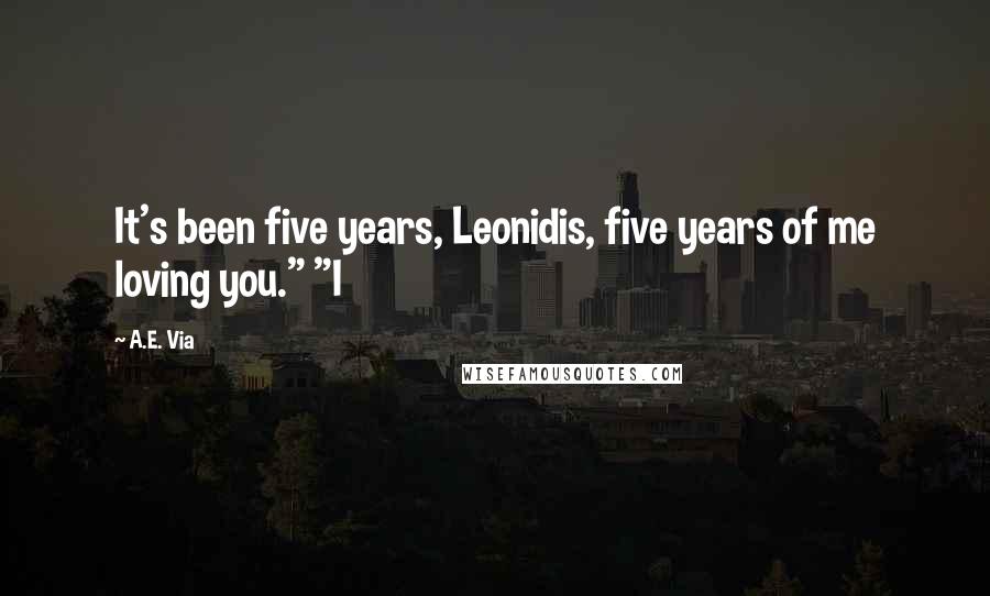 A.E. Via quotes: It's been five years, Leonidis, five years of me loving you." "I