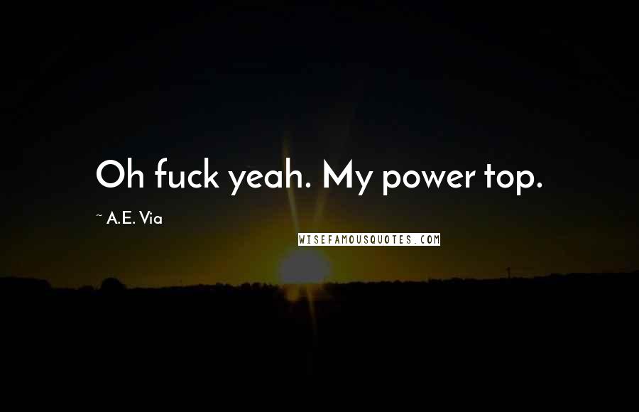 A.E. Via quotes: Oh fuck yeah. My power top.