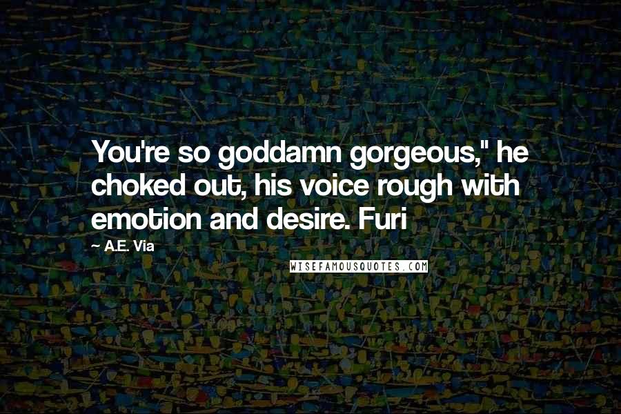 A.E. Via quotes: You're so goddamn gorgeous," he choked out, his voice rough with emotion and desire. Furi