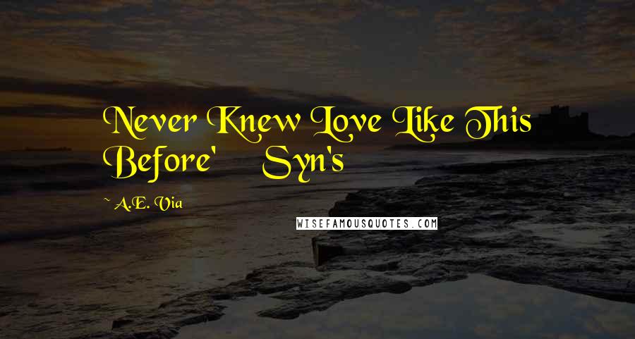 A.E. Via quotes: Never Knew Love Like This Before' Syn's