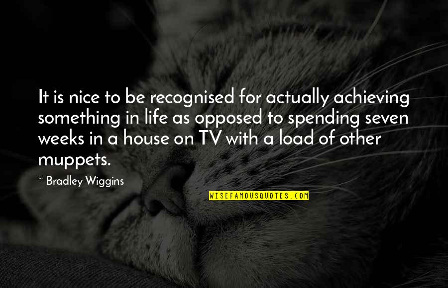 A E Wiggins Quotes By Bradley Wiggins: It is nice to be recognised for actually