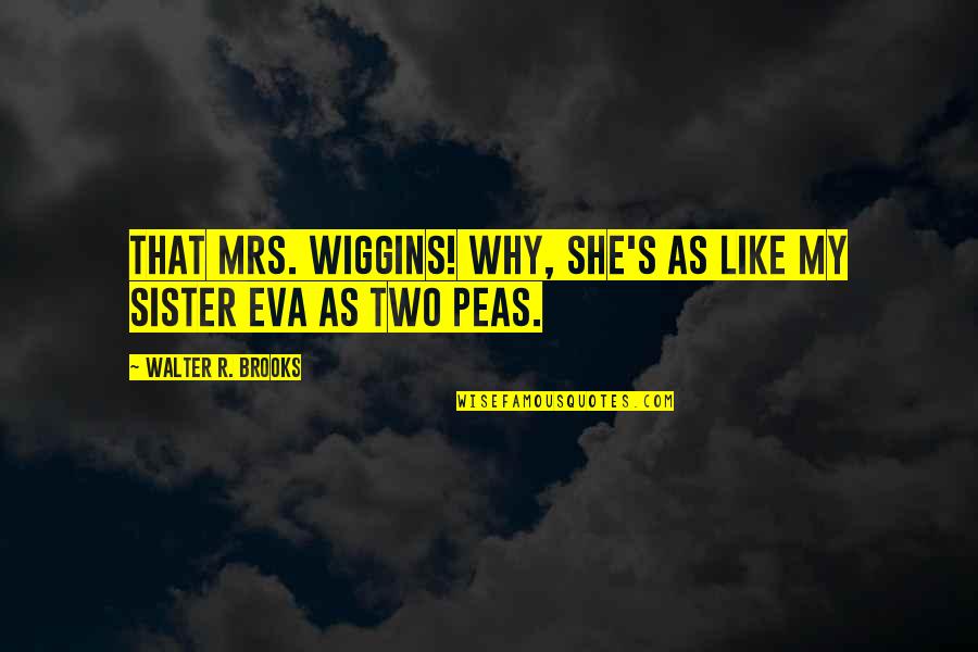 A E Wiggins Quotes By Walter R. Brooks: That Mrs. Wiggins! Why, she's as like my