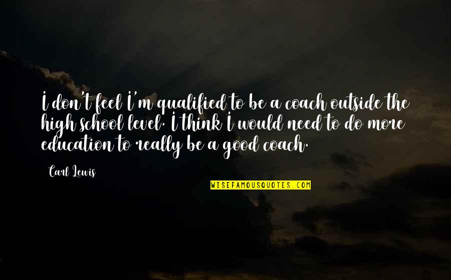A Education Quotes By Carl Lewis: I don't feel I'm qualified to be a