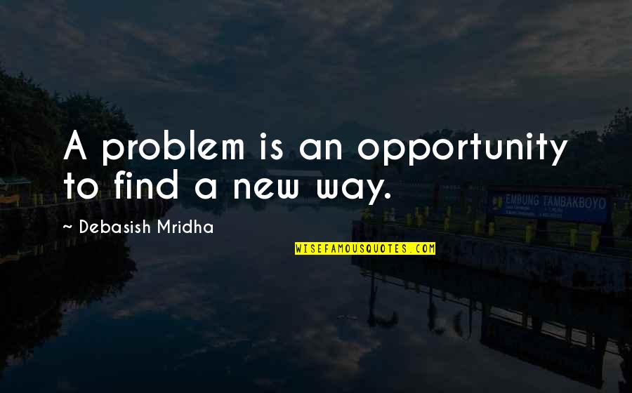 A Education Quotes By Debasish Mridha: A problem is an opportunity to find a