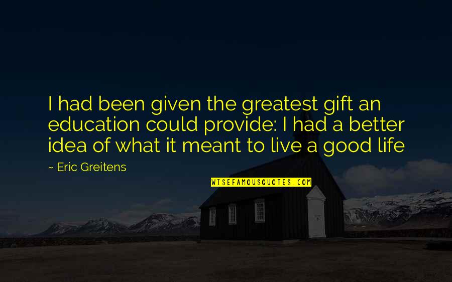 A Education Quotes By Eric Greitens: I had been given the greatest gift an
