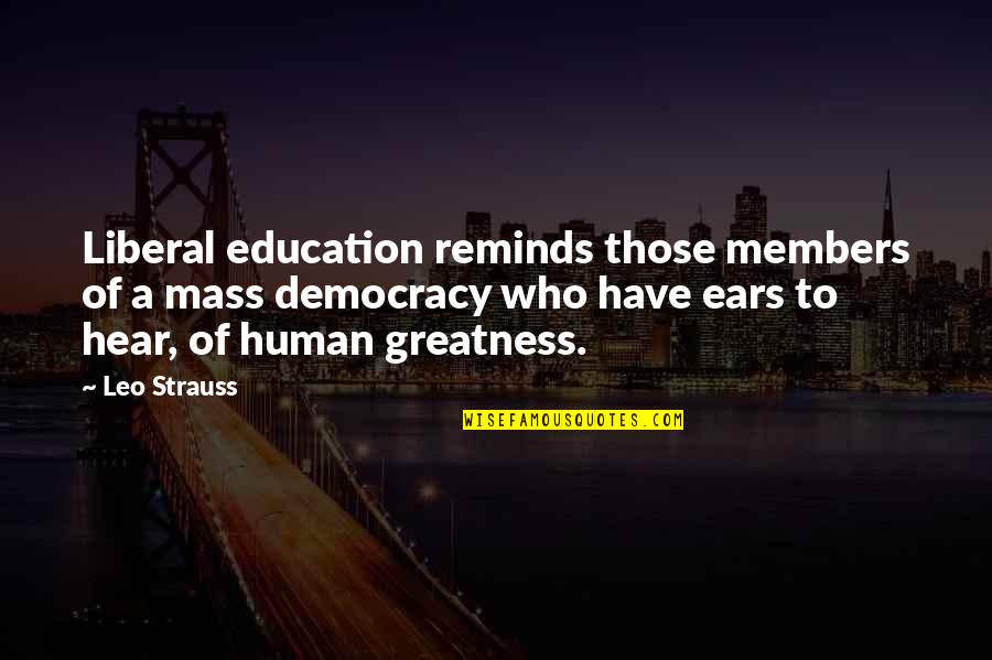 A Education Quotes By Leo Strauss: Liberal education reminds those members of a mass