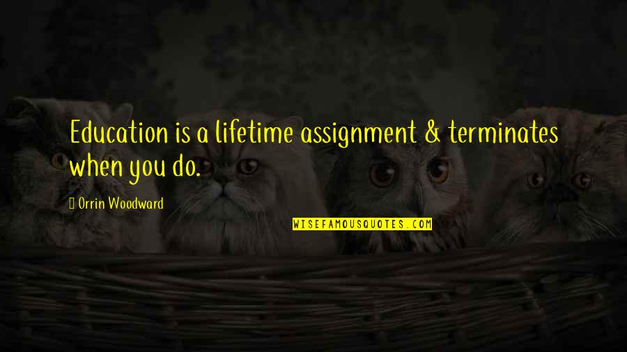A Education Quotes By Orrin Woodward: Education is a lifetime assignment & terminates when