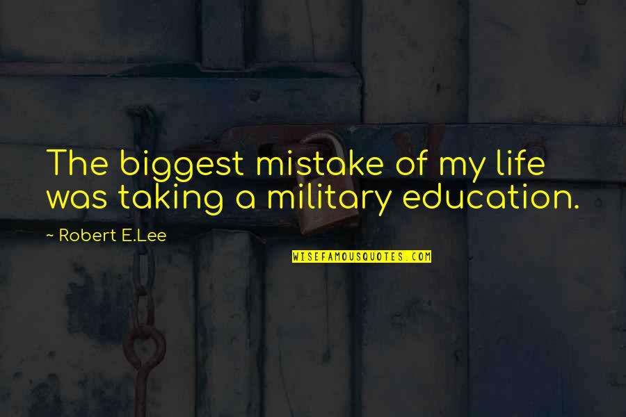 A Education Quotes By Robert E.Lee: The biggest mistake of my life was taking