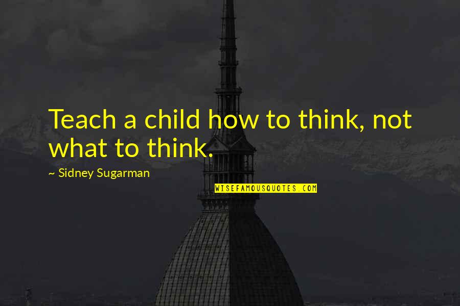 A Education Quotes By Sidney Sugarman: Teach a child how to think, not what