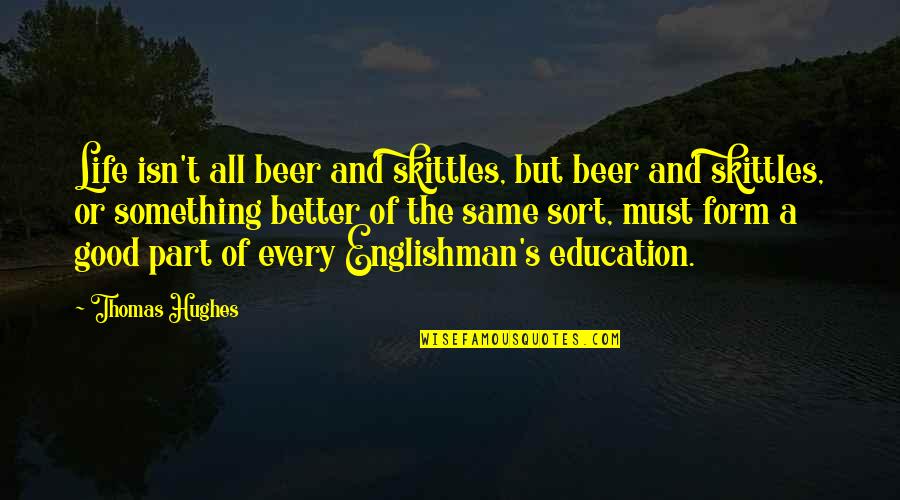 A Education Quotes By Thomas Hughes: Life isn't all beer and skittles, but beer