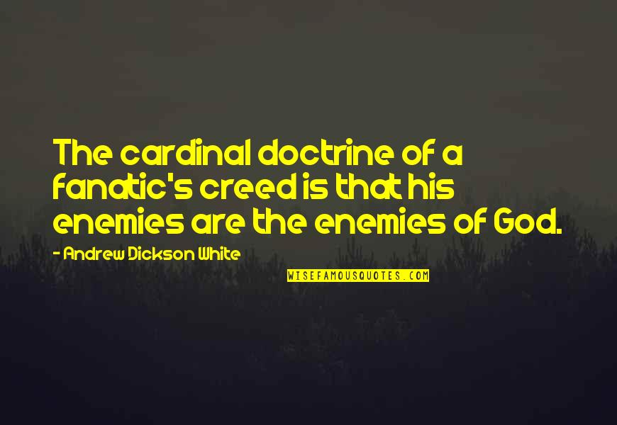 A Enemies Quotes By Andrew Dickson White: The cardinal doctrine of a fanatic's creed is