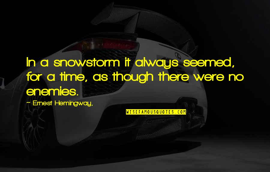 A Enemies Quotes By Ernest Hemingway,: In a snowstorm it always seemed, for a