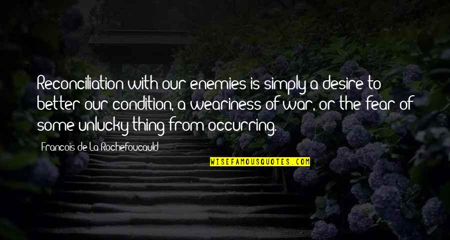 A Enemies Quotes By Francois De La Rochefoucauld: Reconciliation with our enemies is simply a desire