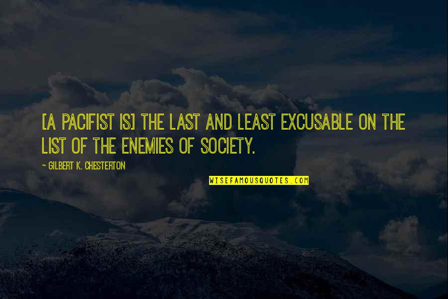 A Enemies Quotes By Gilbert K. Chesterton: [A pacifist is] the last and least excusable