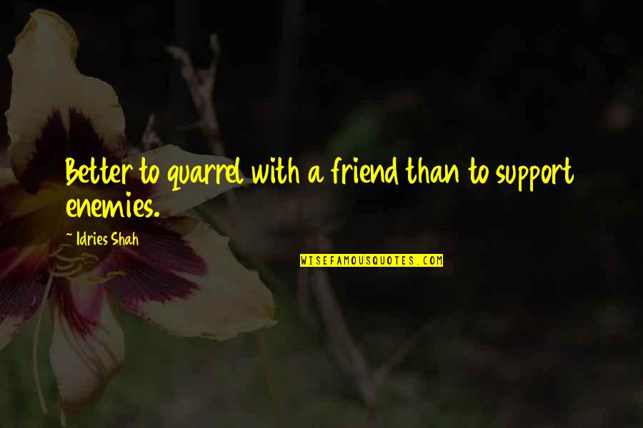 A Enemies Quotes By Idries Shah: Better to quarrel with a friend than to