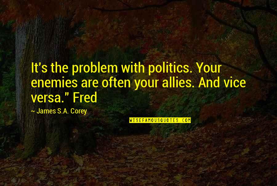 A Enemies Quotes By James S.A. Corey: It's the problem with politics. Your enemies are