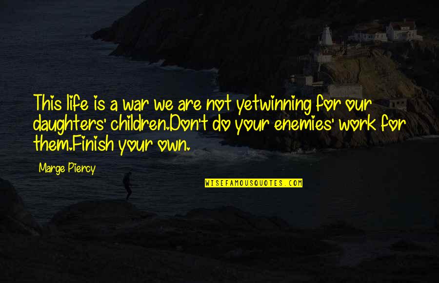 A Enemies Quotes By Marge Piercy: This life is a war we are not