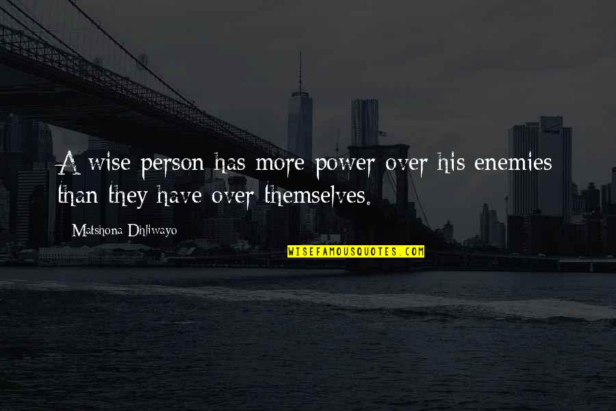 A Enemies Quotes By Matshona Dhliwayo: A wise person has more power over his