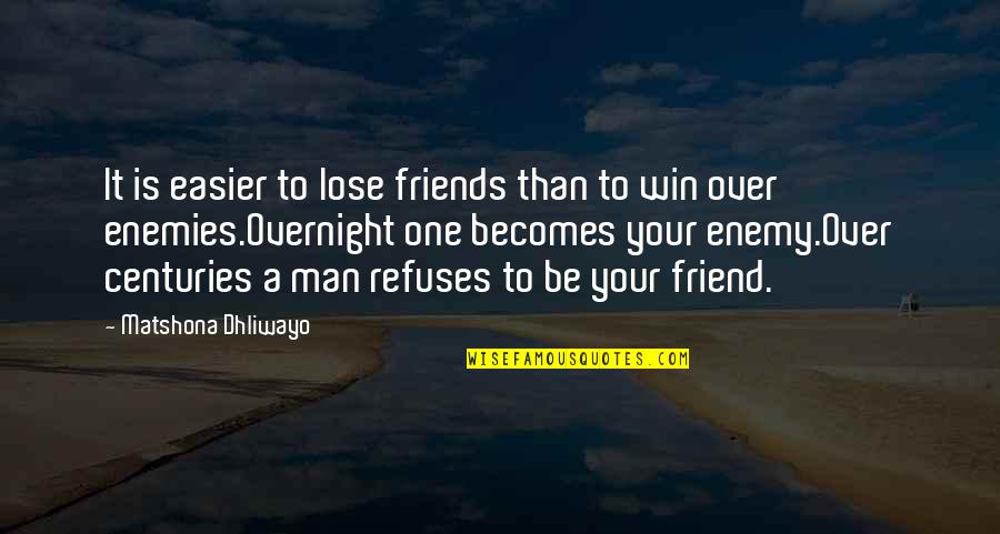 A Enemies Quotes By Matshona Dhliwayo: It is easier to lose friends than to