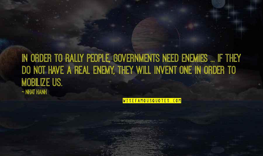 A Enemies Quotes By Nhat Hanh: In order to rally people, governments need enemies