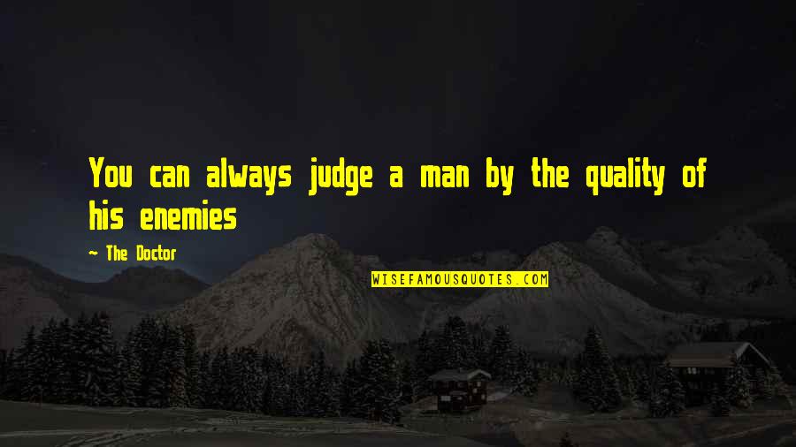 A Enemies Quotes By The Doctor: You can always judge a man by the